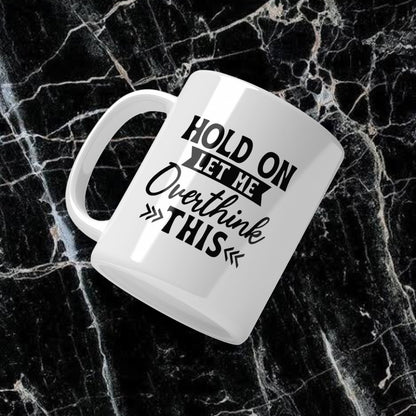 Hold On Let Me Over Think This Mug 11oz